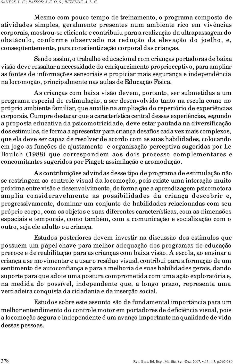 ultrapassagem do obstáculo, conforme observado na redução da elevação do joelho, e, conseqüentemente, para conscientização corporal das crianças.