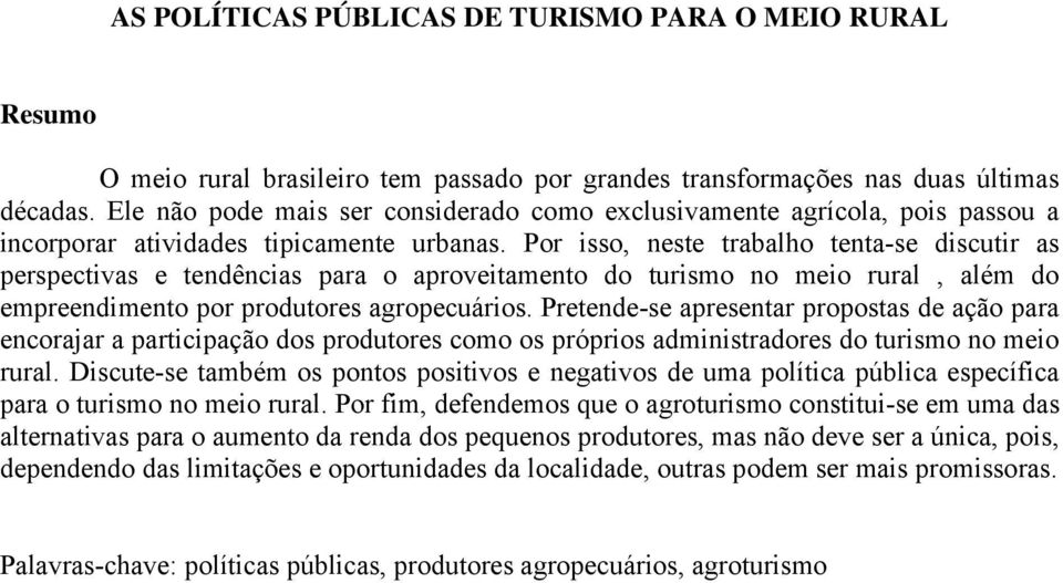 Por isso, neste trabalho tenta-se discutir as perspectivas e tendências para o aproveitamento do turismo no meio rural, além do empreendimento por produtores agropecuários.