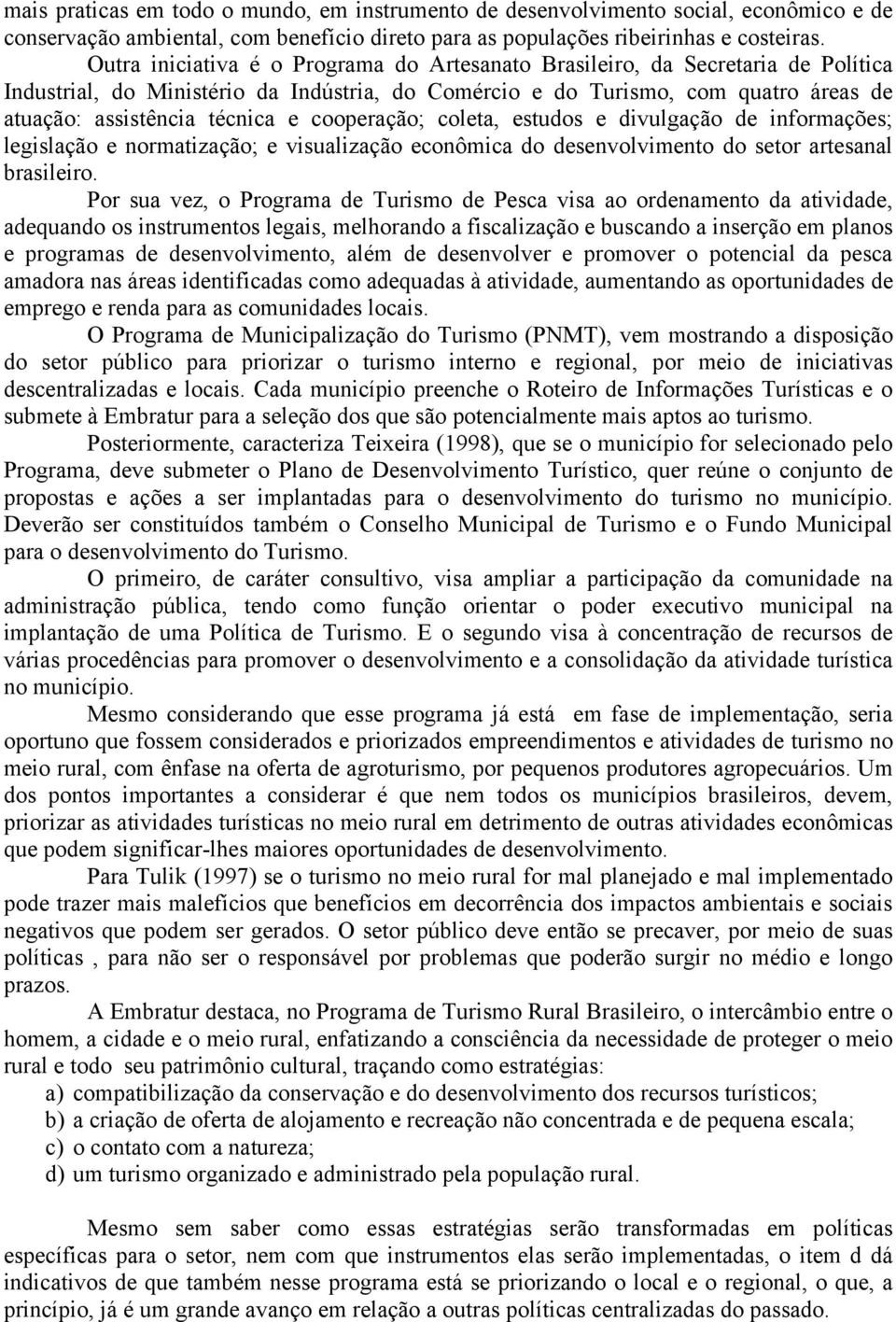 cooperação; coleta, estudos e divulgação de informações; legislação e normatização; e visualização econômica do desenvolvimento do setor artesanal brasileiro.