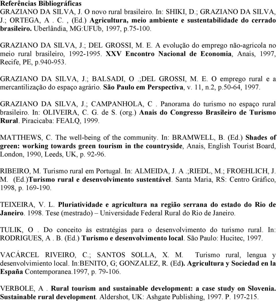 A evolução do emprego não-agrícola no meio rural brasileiro, 1992-1995. XXV Encontro Nacional de Economia, Anais, 1997, Recife, PE, p.940-953. GRAZIANO DA SILVA, J.; BALSADI, O.;DEL GROSSI, M. E. O emprego rural e a mercantilização do espaço agrário.