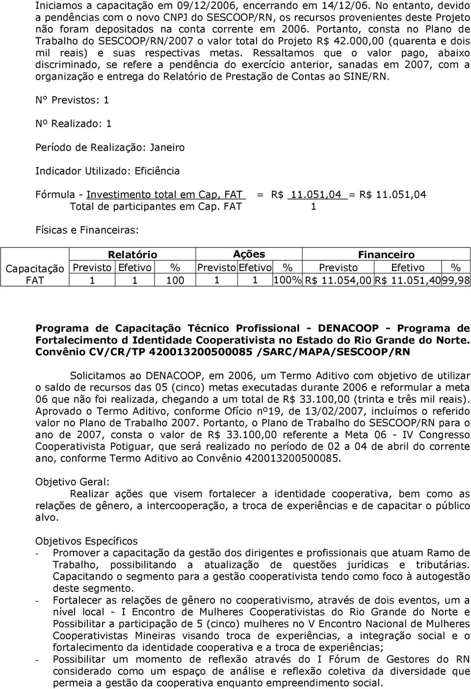 Portanto, consta no Plano de Trabalho do SESCOOP/RN/2007 o valor total do Projeto R$ 42.000,00 (quarenta e dois mil reais) e suas respectivas metas.