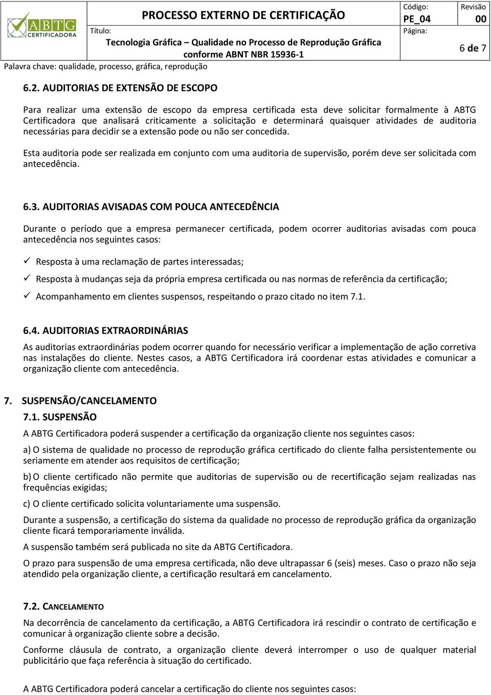 determinará quaisquer atividades de auditoria necessárias para decidir se a extensão pode ou não ser concedida.