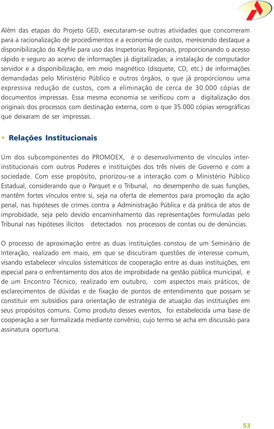 CD, etc.) de informações demandadas pelo Ministério Público e outros órgãos, o que já proporcionou uma expressiva redução de custos, com a eliminação de cerca de 30.000 cópias de documentos impressas.