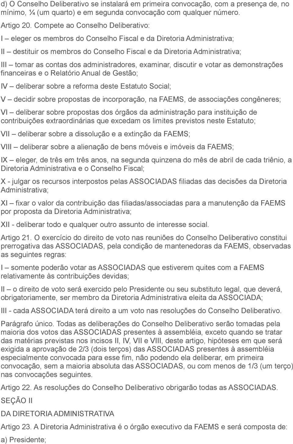 dos administradores, examinar, discutir e votar as demonstrações financeiras e o Relatório Anual de Gestão; IV deliberar sobre a reforma deste Estatuto Social; V decidir sobre propostas de