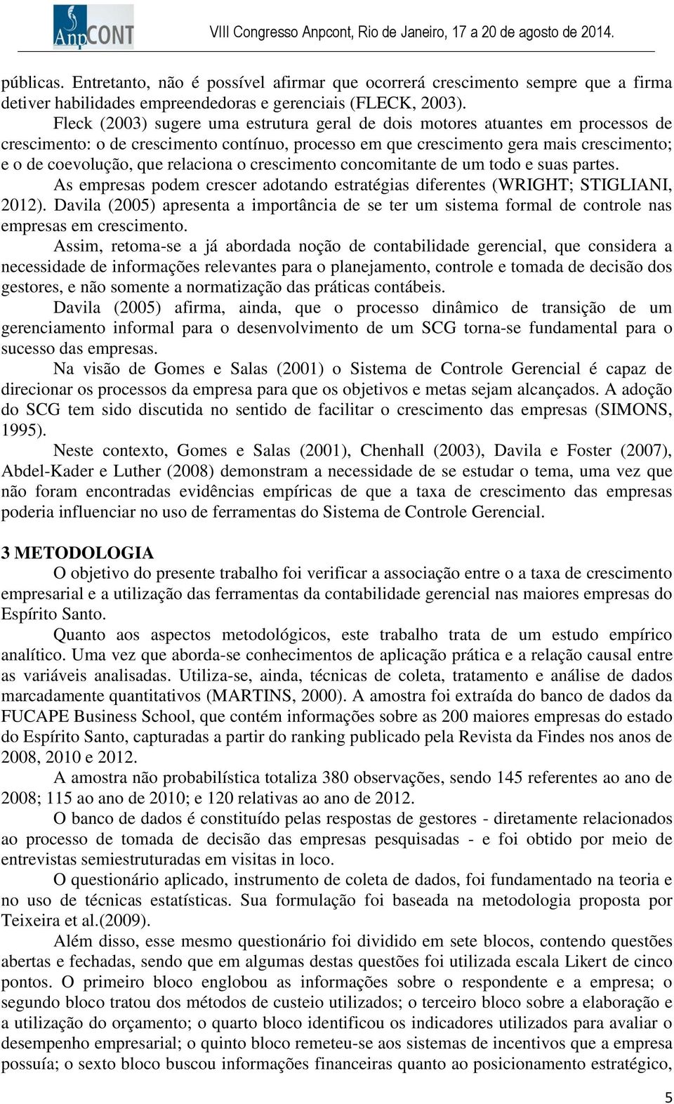 relaciona o crescimento concomitante de um todo e suas partes. As empresas podem crescer adotando estratégias diferentes (WRIGHT; STIGLIANI, 2012).