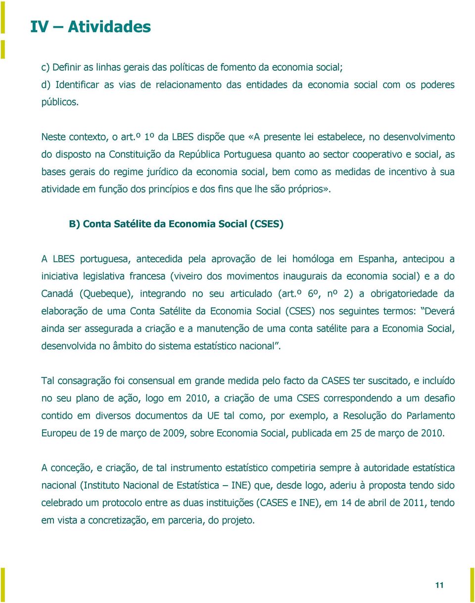 º 1º da LBES dispõe que «A presente lei estabelece, no desenvolvimento do disposto na Constituição da República Portuguesa quanto ao sector cooperativo e social, as bases gerais do regime jurídico da