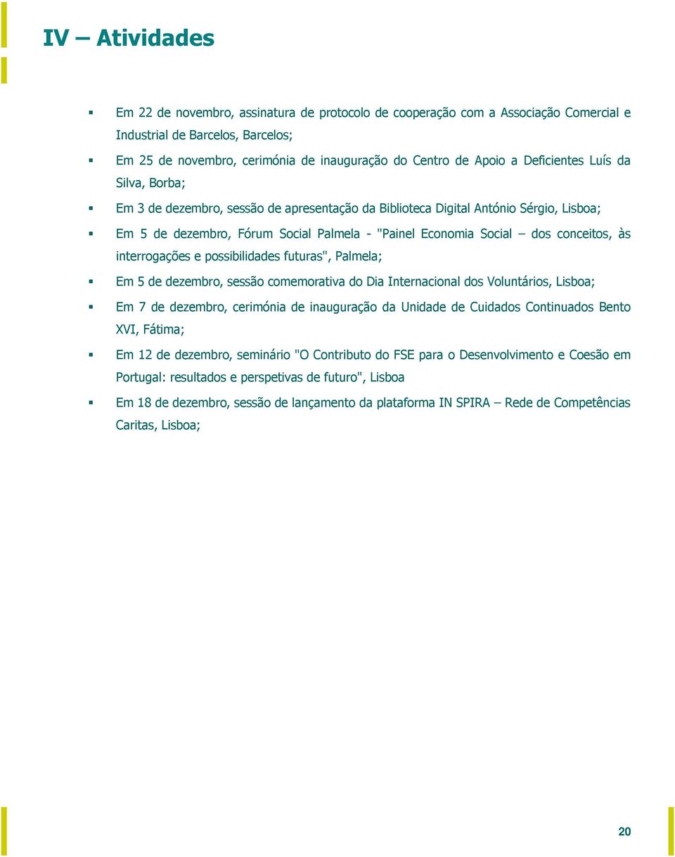 conceitos, às interrogações e possibilidades futuras", Palmela; Em 5 de dezembro, sessão comemorativa do Dia Internacional dos Voluntários, Lisboa; Em 7 de dezembro, cerimónia de inauguração da