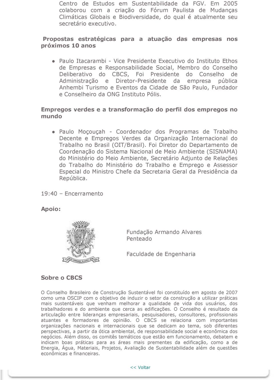 Deliberativo do CBCS, Foi Presidente do Conselho de Administração e Diretor-Presidente da empresa pública Anhembi Turismo e Eventos da Cidade de São Paulo, Fundador e Conselheiro da ONG Instituto