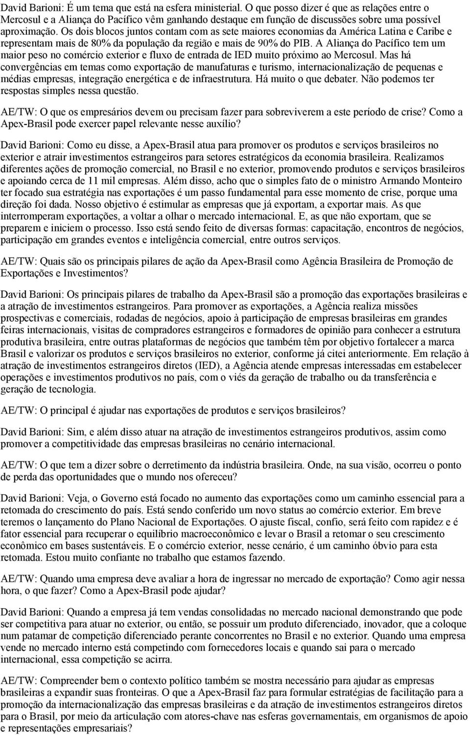 Os dois blocos juntos contam com as sete maiores economias da América Latina e Caribe e representam mais de 80% da população da região e mais de 90% do PIB.