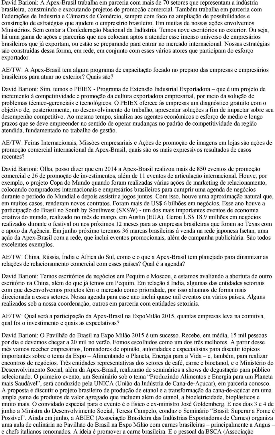 Em muitas de nossas ações envolvemos Ministérios. Sem contar a Confederação Nacional da Indústria. Temos nove escritórios no exterior.