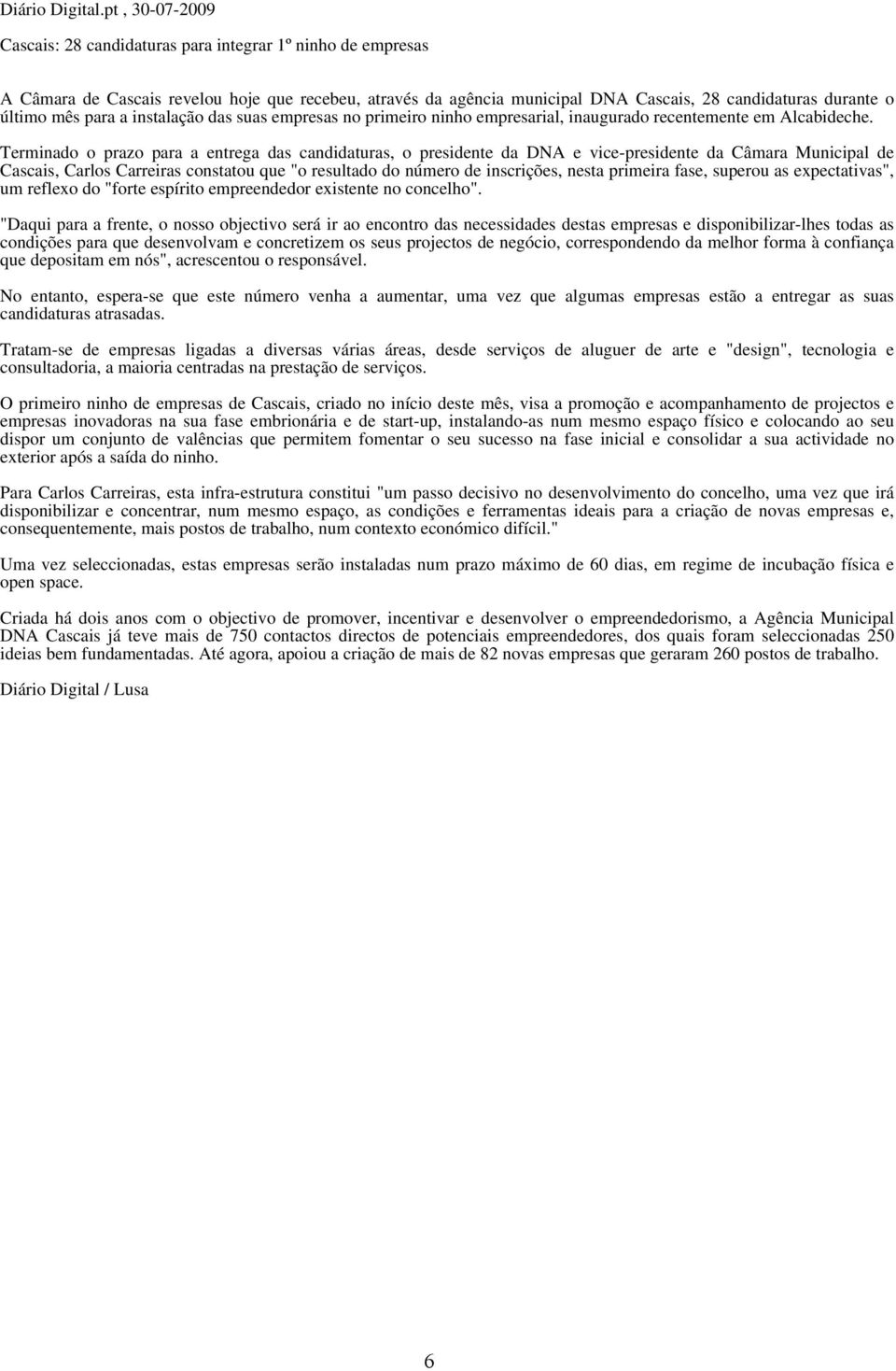 para a instalação das suas empresas no primeiro ninho empresarial, inaugurado recentemente em Alcabideche.