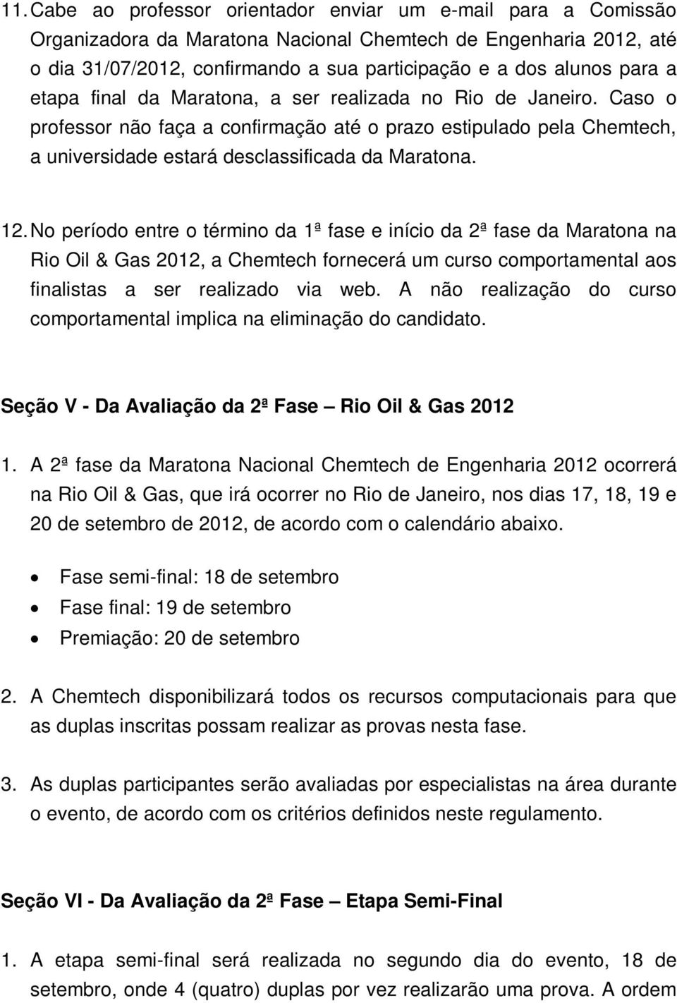 No período entre o término da 1ª fase e início da 2ª fase da Maratona na Rio Oil & Gas 2012, a Chemtech fornecerá um curso comportamental aos finalistas a ser realizado via web.