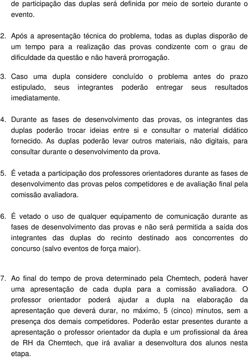 Caso uma dupla considere concluído o problema antes do prazo estipulado, seus integrantes poderão entregar seus resultados imediatamente. 4.