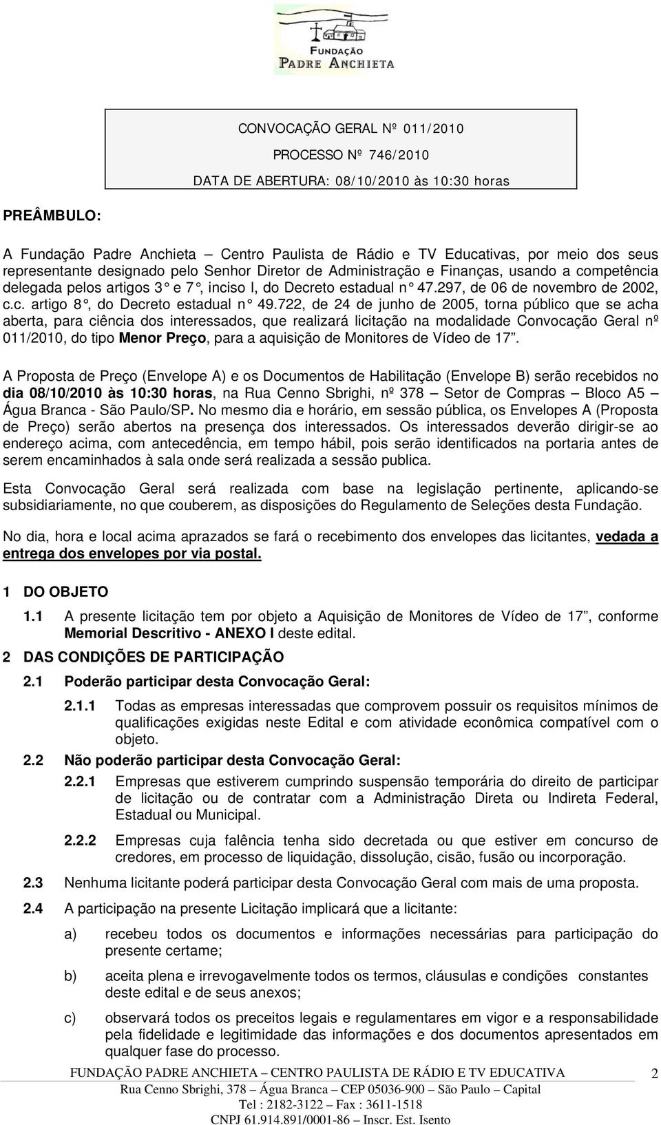 722, de 24 de junho de 2005, torna público que se acha aberta, para ciência dos interessados, que realizará licitação na modalidade Convocação Geral nº 011/2010, do tipo Menor Preço, para a aquisição