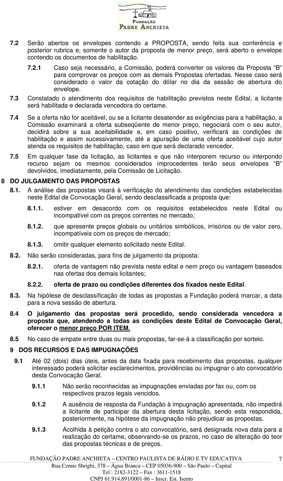 Nesse caso será considerado o valor da cotação do dólar no dia da sessão de abertura do envelope. 7.