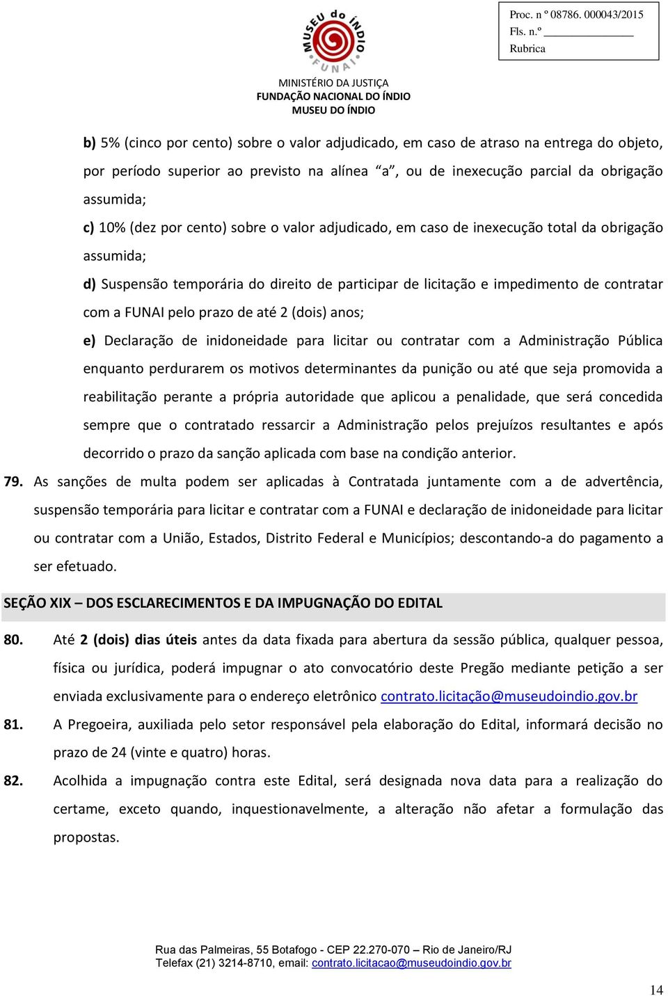 até 2 (dois) anos; e) Declaração de inidoneidade para licitar ou contratar com a Administração Pública enquanto perdurarem os motivos determinantes da punição ou até que seja promovida a reabilitação