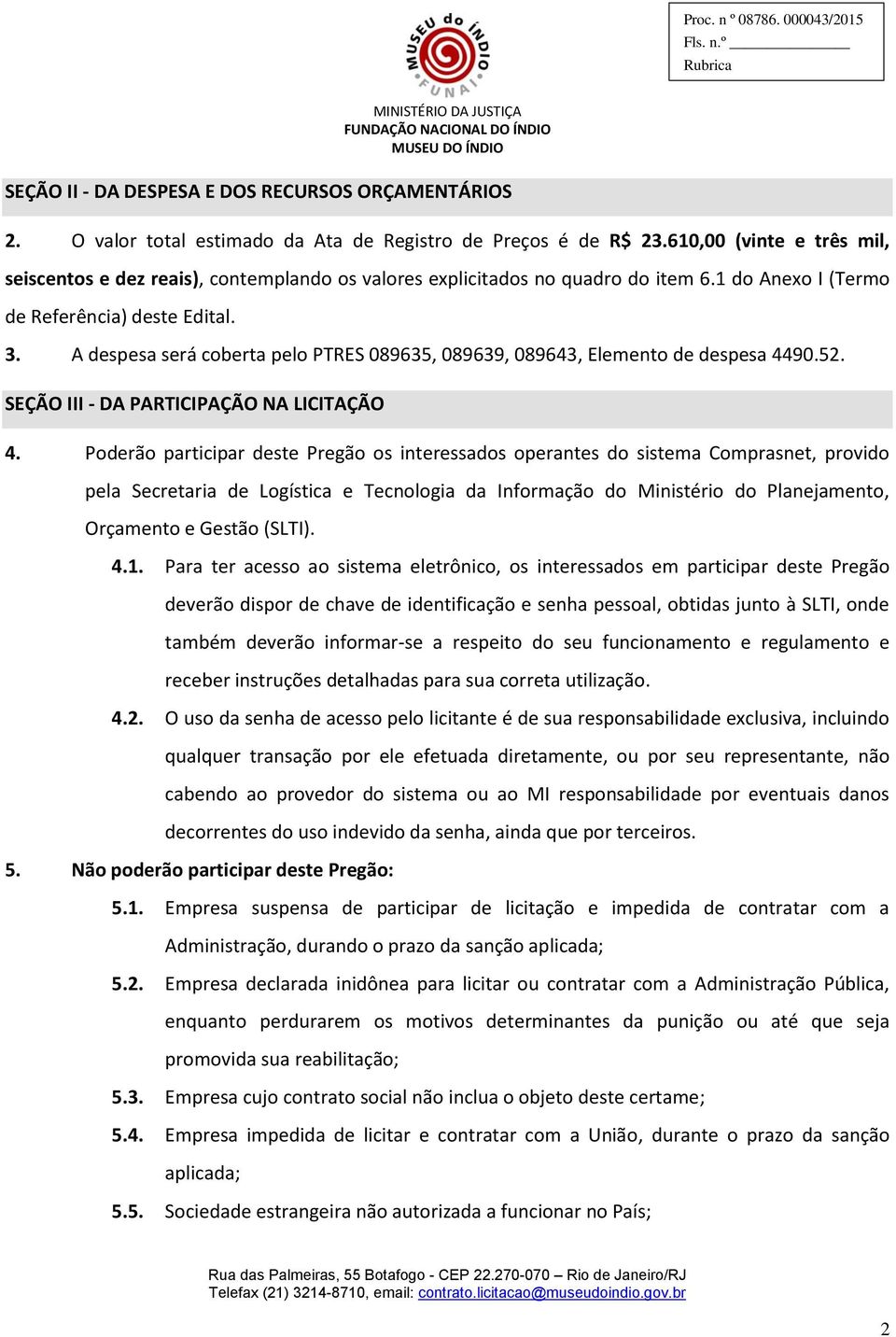 A despesa será coberta pelo PTRES 089635, 089639, 089643, Elemento de despesa 4490.52. SEÇÃO III - DA PARTICIPAÇÃO NA LICITAÇÃO 4.