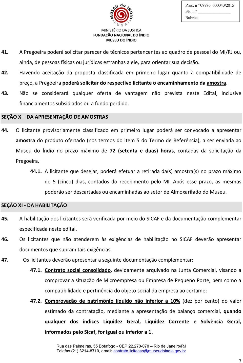 Não se considerará qualquer oferta de vantagem não prevista neste Edital, inclusive financiamentos subsidiados ou a fundo perdido. SEÇÃO X DA APRESENTAÇÃO DE AMOSTRAS 44.