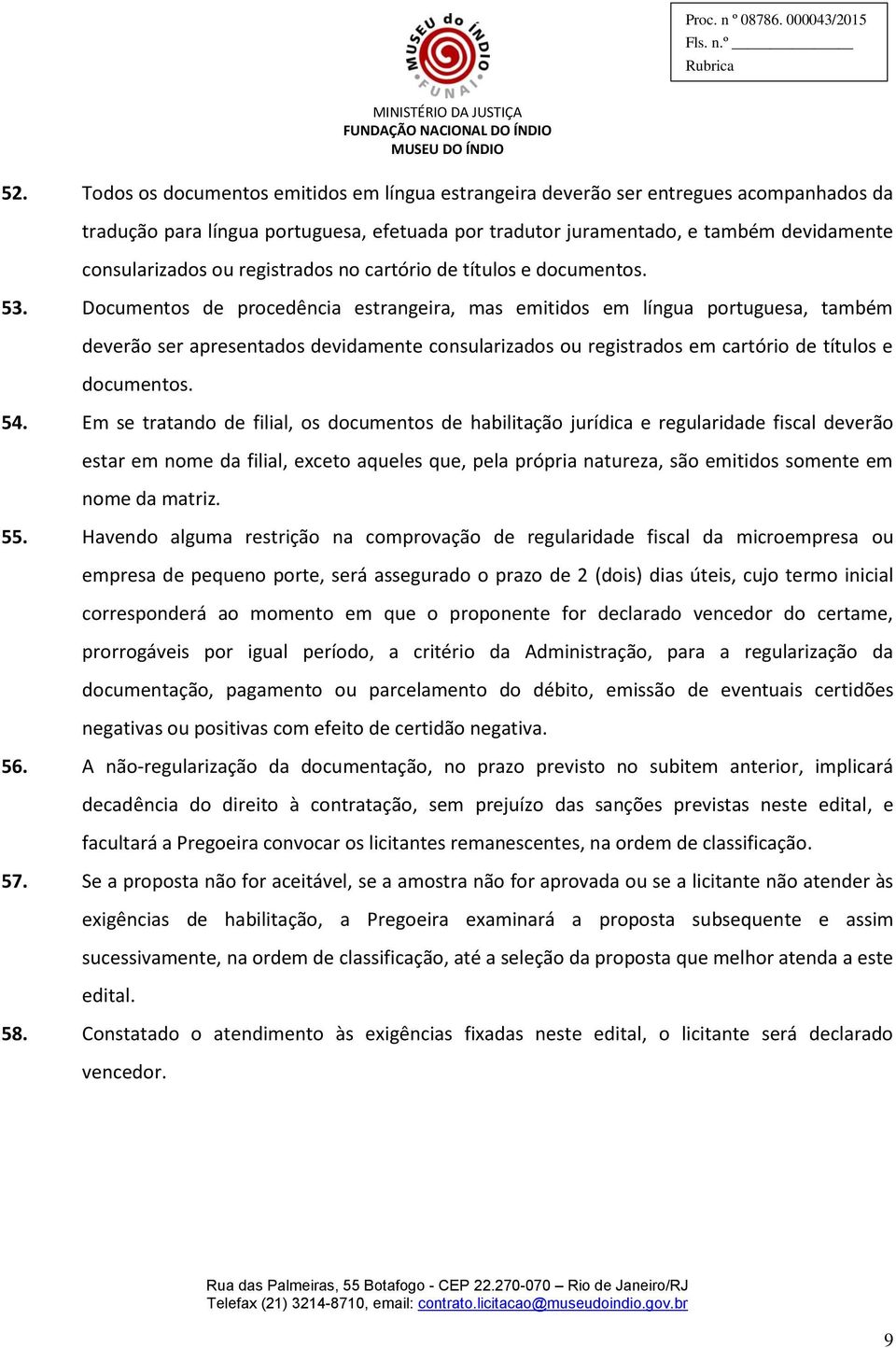 Documentos de procedência estrangeira, mas emitidos em língua portuguesa, também deverão ser apresentados devidamente consularizados ou registrados em cartório de títulos e documentos. 54.