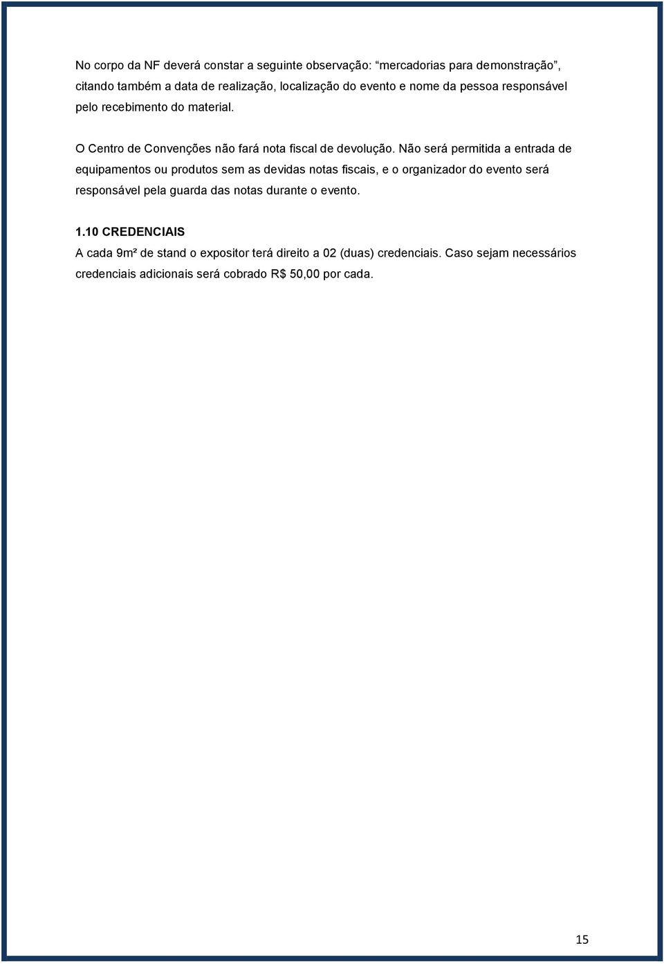 Não será permitida a entrada de equipamentos ou produtos sem as devidas notas fiscais, e o organizador do evento será responsável pela guarda das