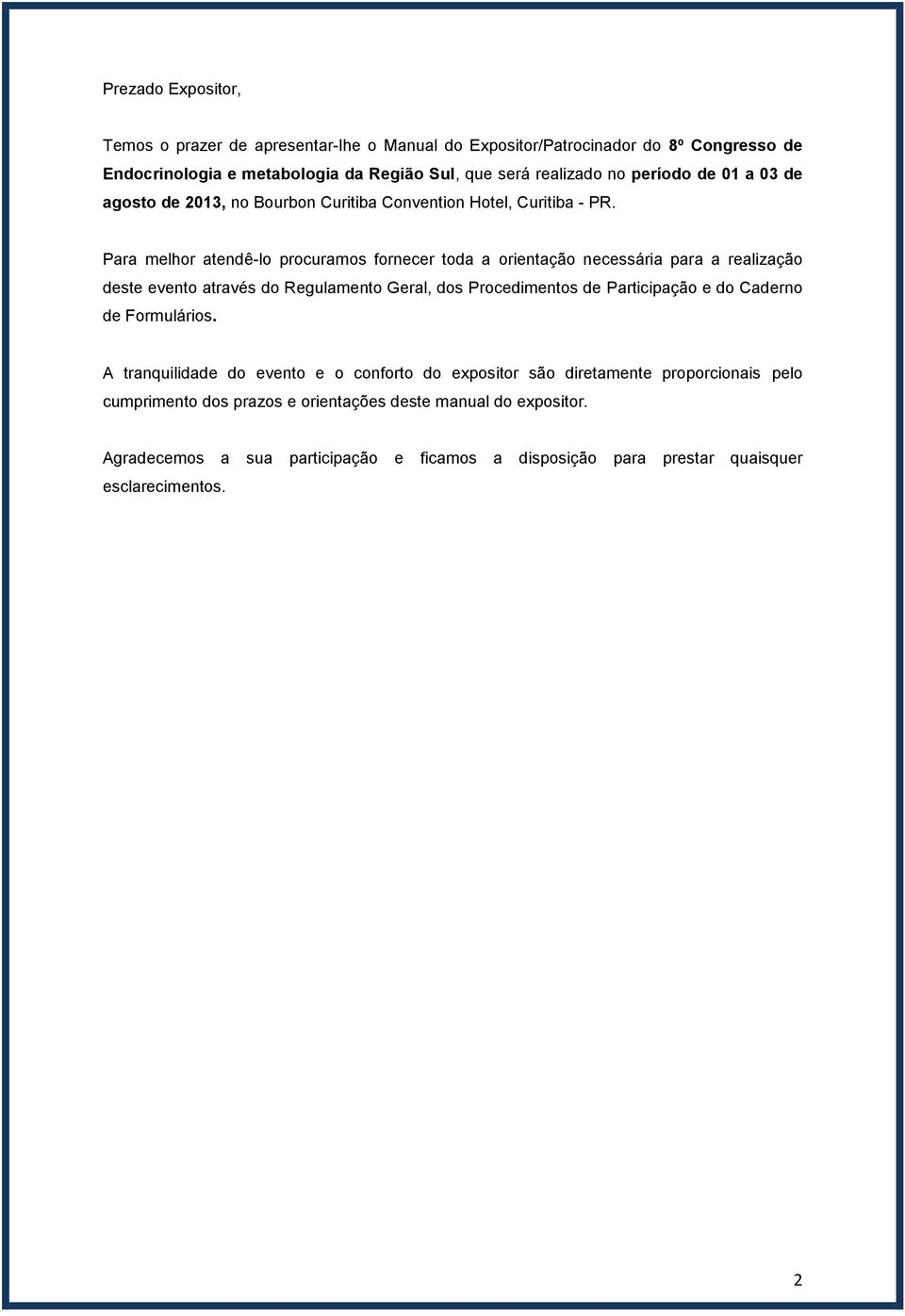 Para melhor atendê-lo procuramos fornecer toda a orientação necessária para a realização deste evento através do Regulamento Geral, dos Procedimentos de Participação e do