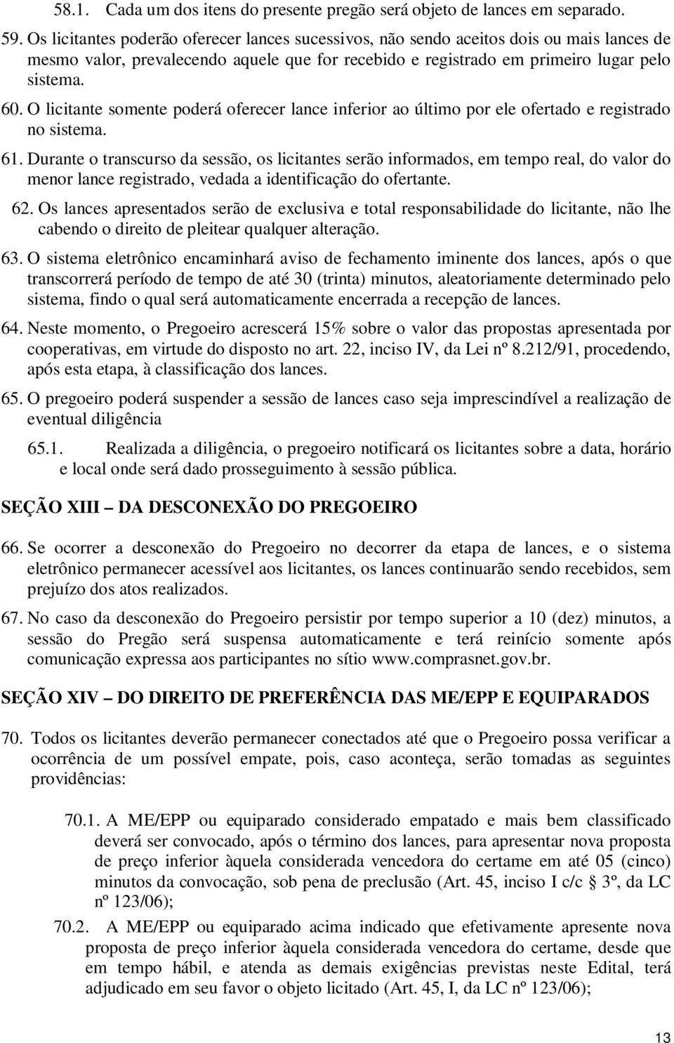 O licitante somente poderá oferecer lance inferior ao último por ele ofertado e registrado no sistema. 61.