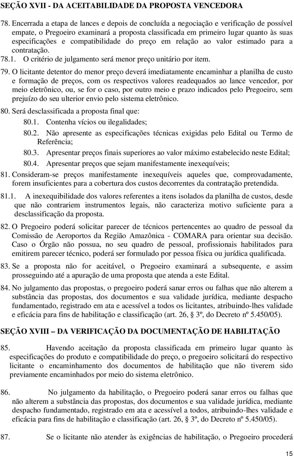 compatibilidade do preço em relação ao valor estimado para a contratação. 78.1. O critério de julgamento será menor preço unitário por item. 79.