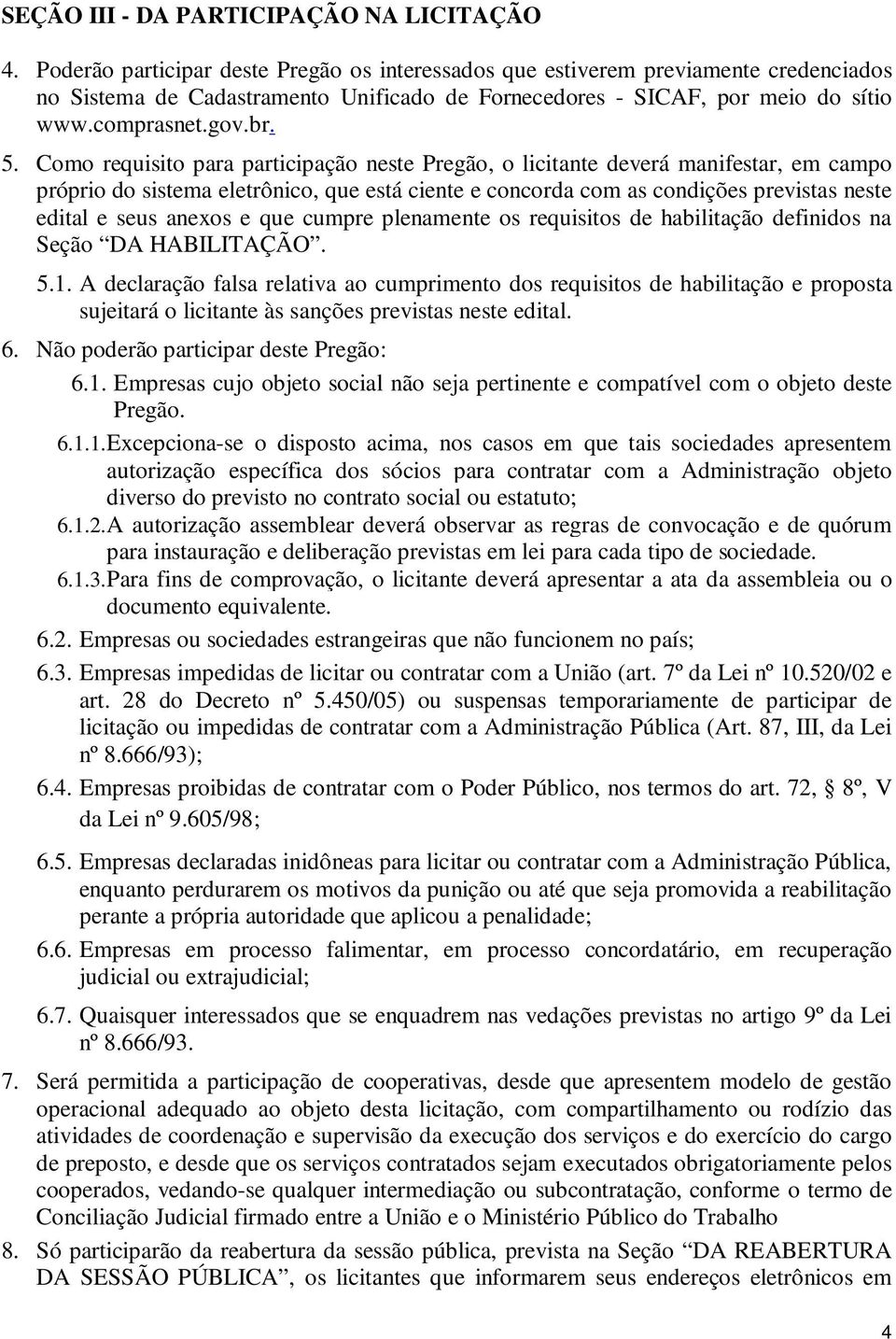 Como requisito para participação neste Pregão, o licitante deverá manifestar, em campo próprio do sistema eletrônico, que está ciente e concorda com as condições previstas neste edital e seus anexos