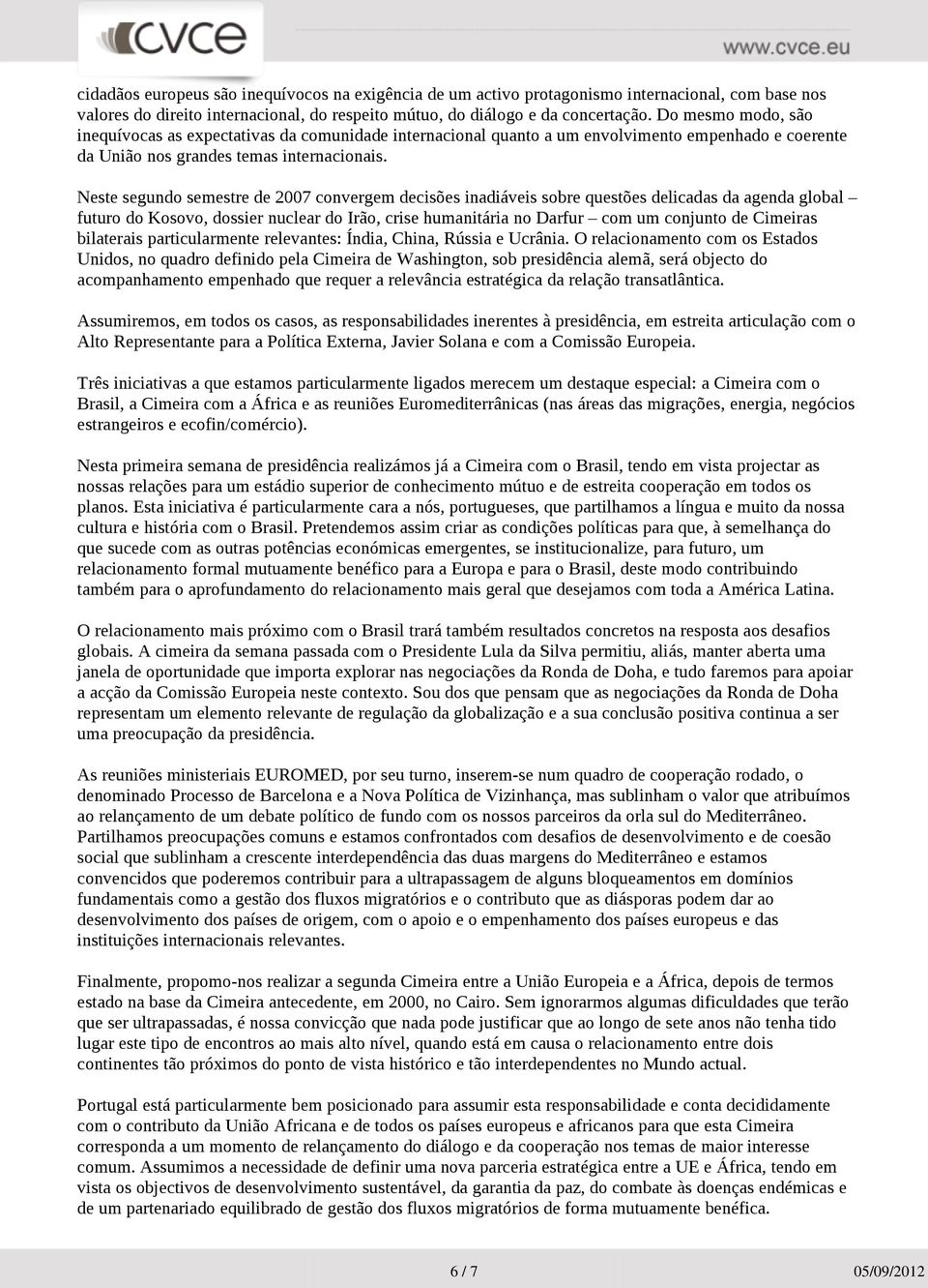 Neste segundo semestre de 2007 convergem decisões inadiáveis sobre questões delicadas da agenda global futuro do Kosovo, dossier nuclear do Irão, crise humanitária no Darfur com um conjunto de