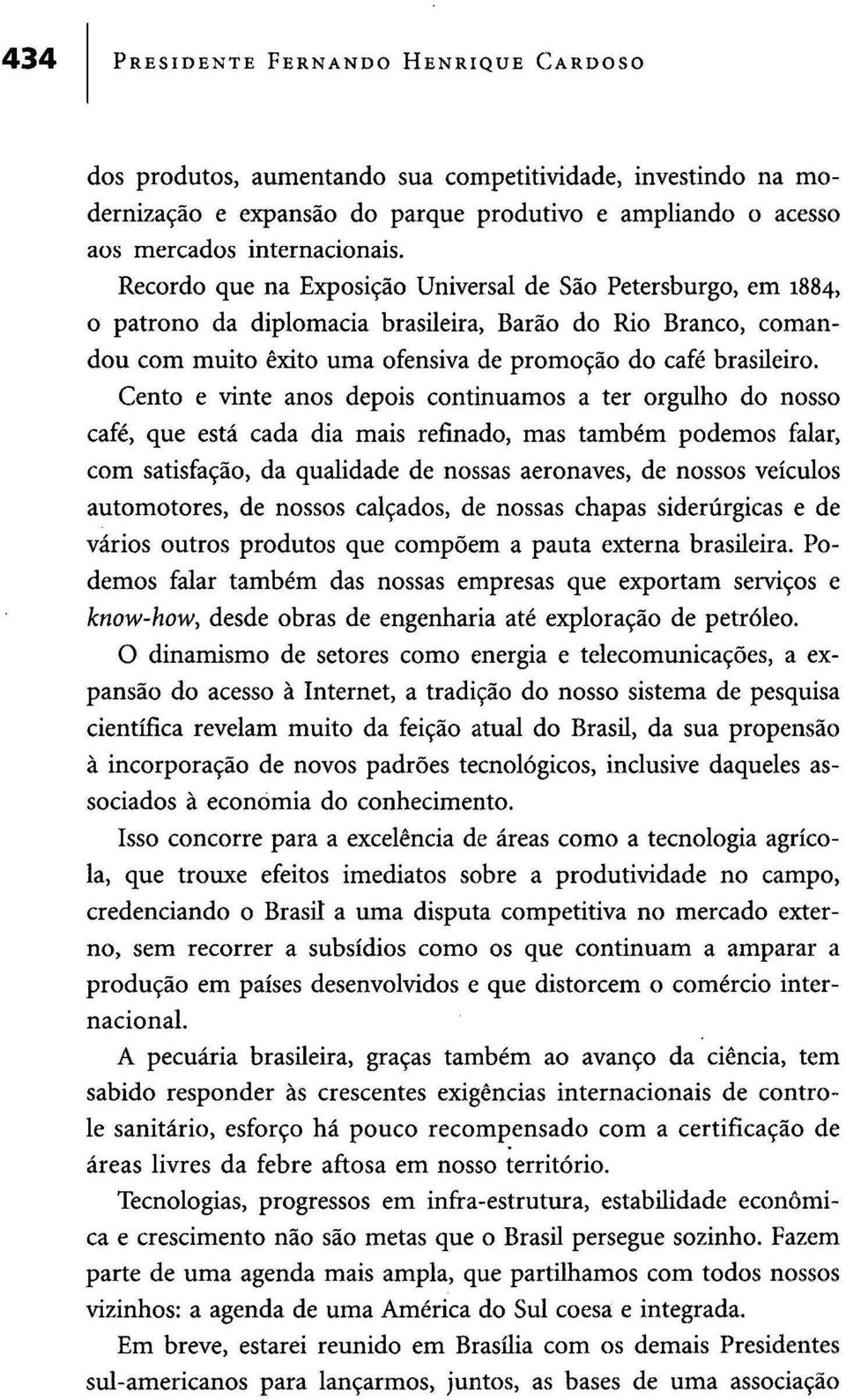 Cento e vinte anos depois continuamos a ter orgulho do nosso café, que está cada dia mais refinado, mas também podemos falar, com satisfação, da qualidade de nossas aeronaves, de nossos veículos