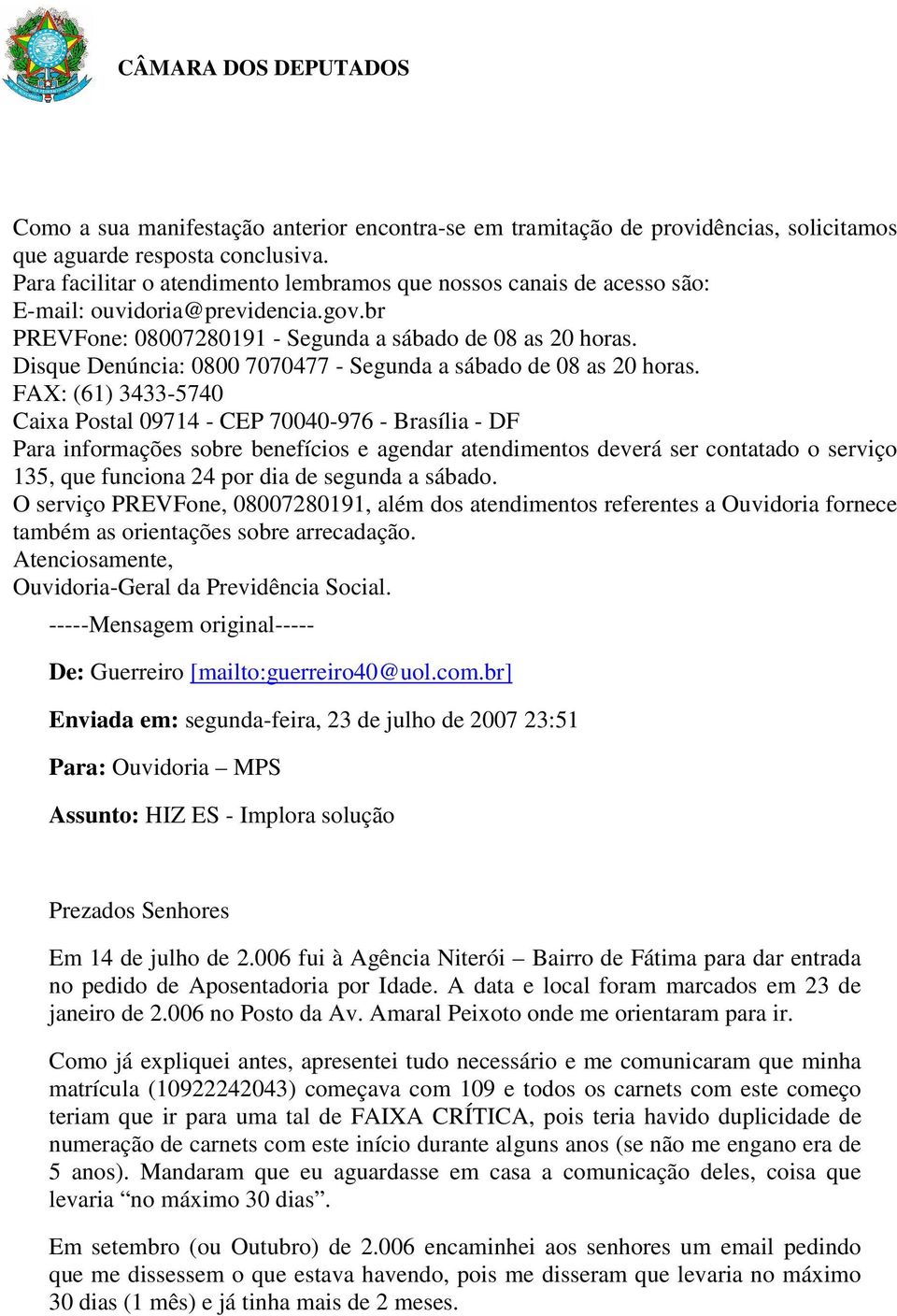 Disque Denúncia: 0800 7070477 - Segunda a sábado de 08 as 20 horas.