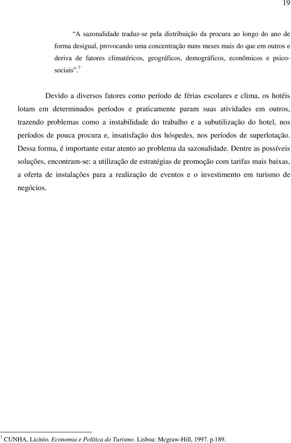 7 Devido a diversos fatores como período de férias escolares e clima, os hotéis lotam em determinados períodos e praticamente param suas atividades em outros, trazendo problemas como a instabilidade