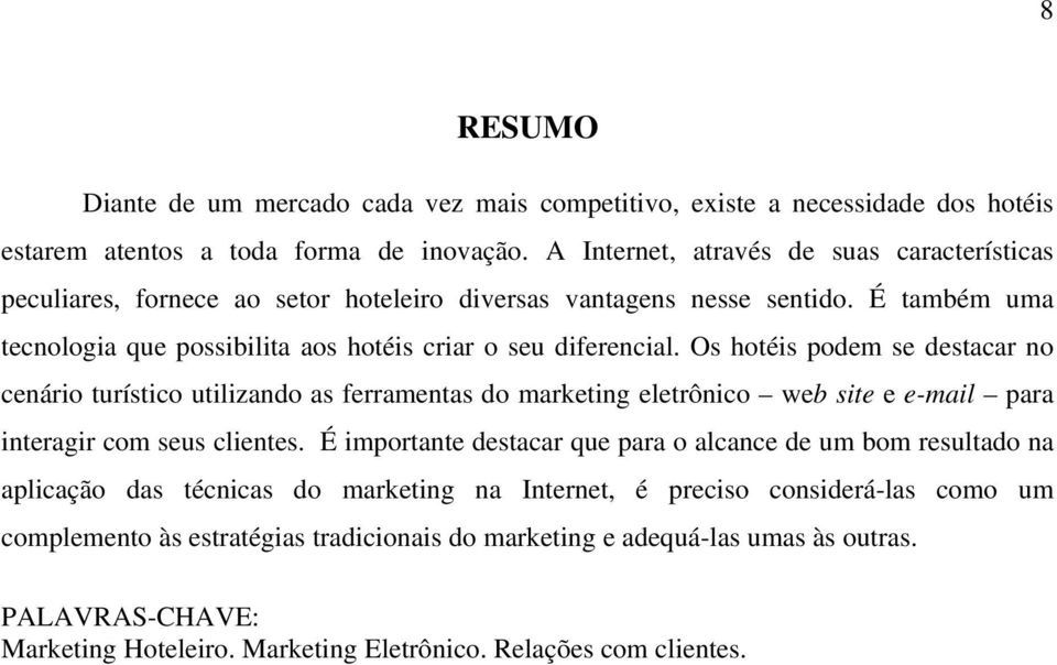 Os hotéis podem se destacar no cenário turístico utilizando as ferramentas do marketing eletrônico web site e e-mail para interagir com seus clientes.