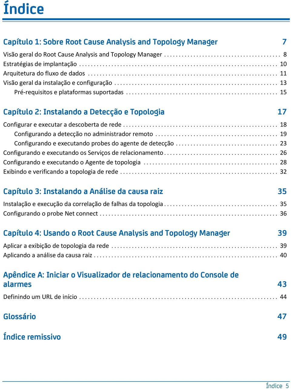 .. 18 Configurando a detecção no administrador remoto... 19 Configurando e executando probes do agente de detecção... 23 Configurando e executando os Serviços de relacionamento.