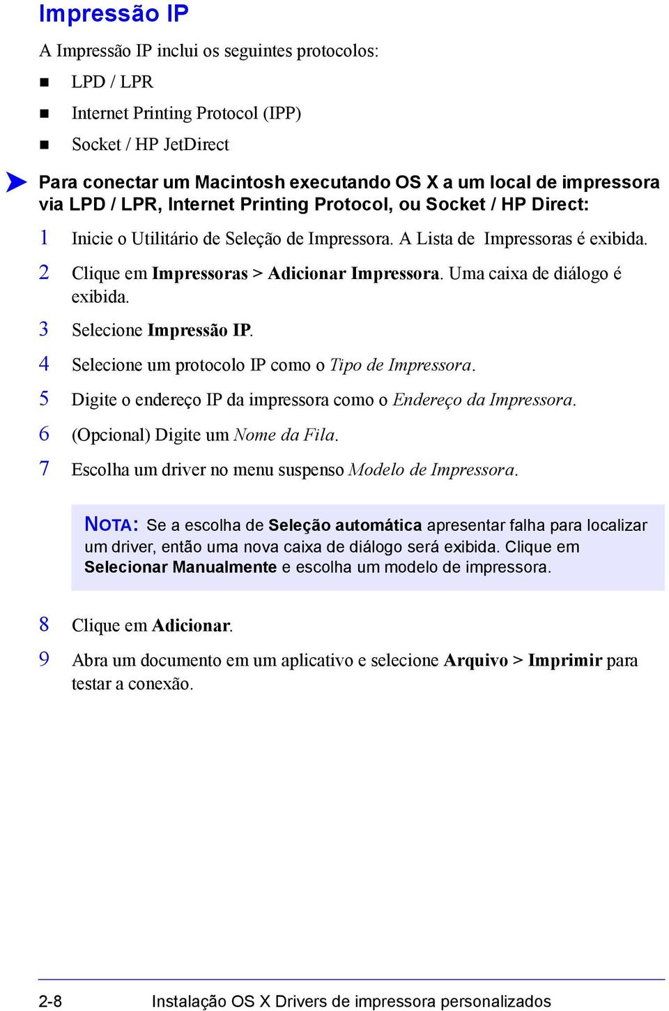 Uma caixa de diálogo é exibida. 3 Selecione Impressão IP. 4 Selecione um protocolo IP como o Tipo de Impressora. 5 Digite o endereço IP da impressora como o Endereço da Impressora.