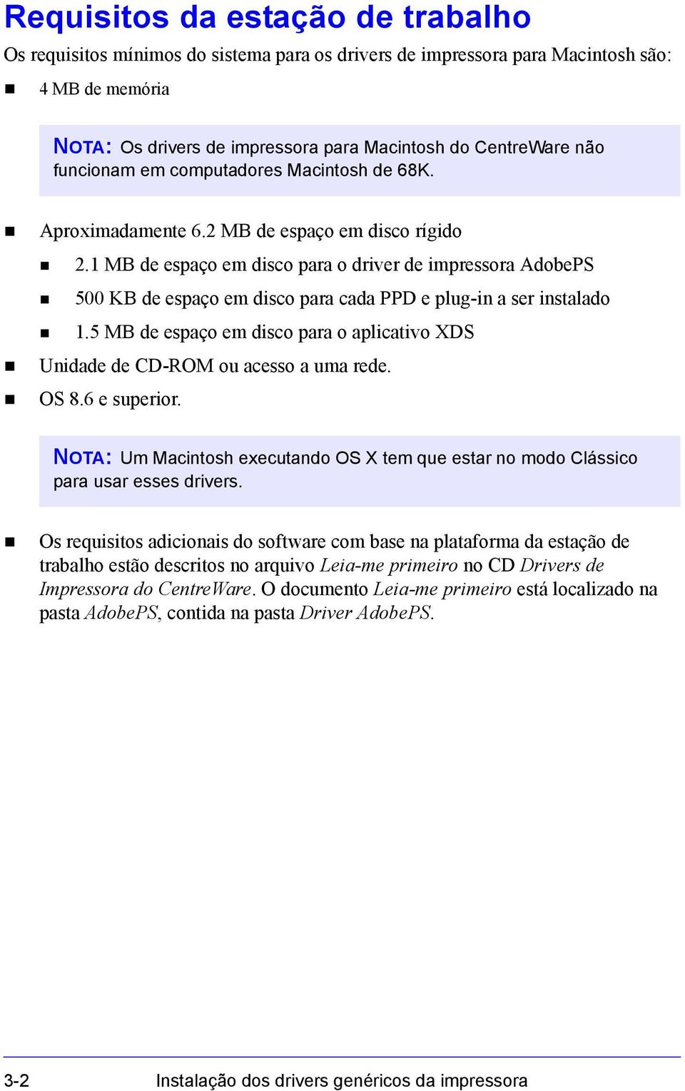 1 MB de espaço em disco para o driver de impressora AdobePS 500 KB de espaço em disco para cada PPD e plug-in a ser instalado 1.