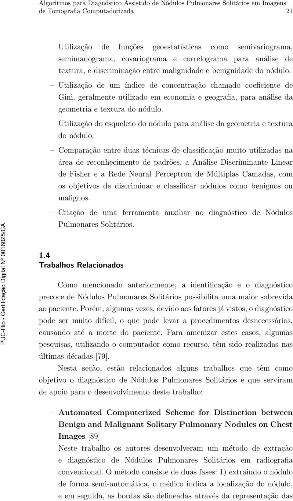 Utilização do esqueleto do nódulo para análise da geometria e textura do nódulo.