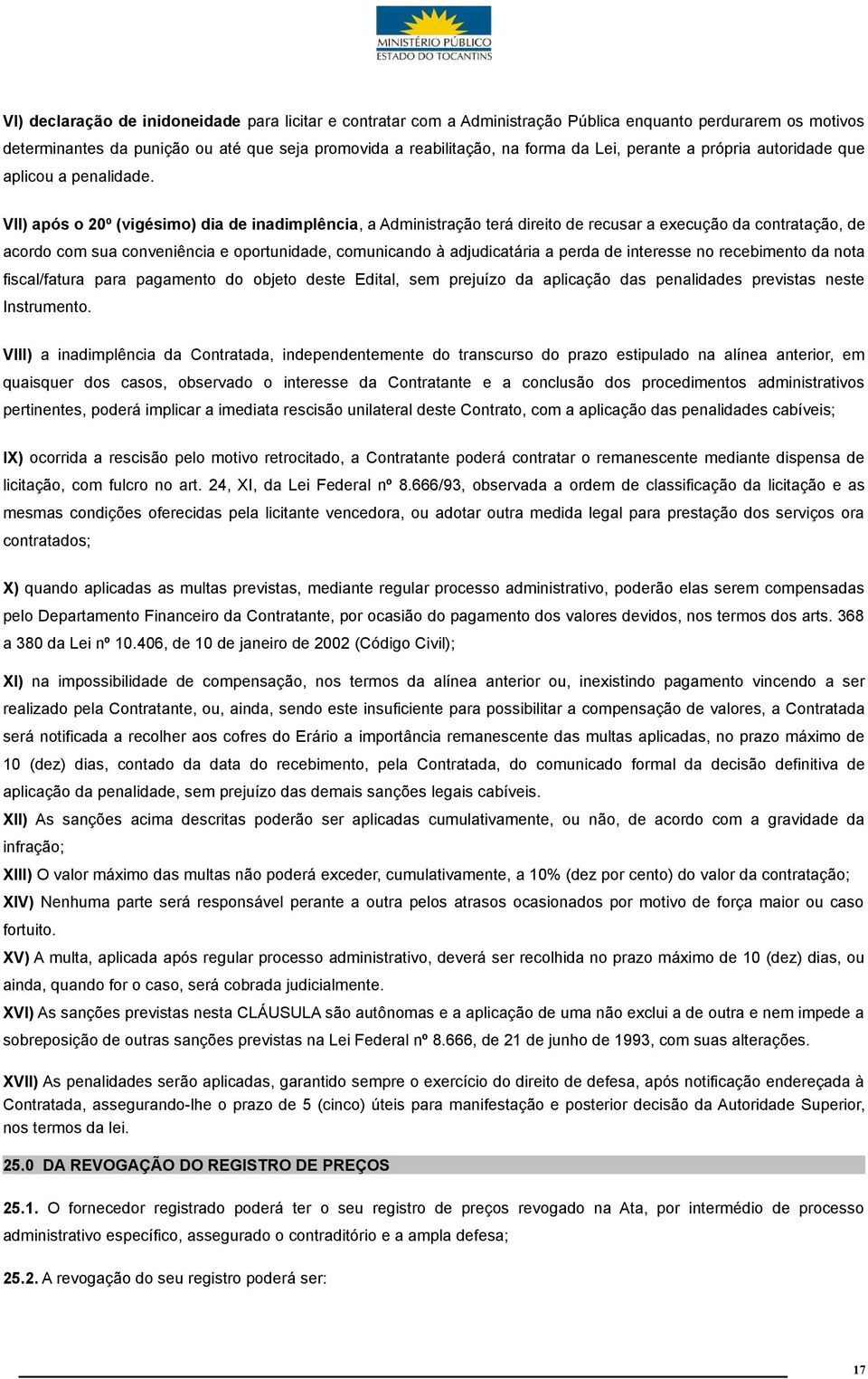 VII) após o 20º (vigésimo) dia de inadimplência, a Administração terá direito de recusar a execução da contratação, de acordo com sua conveniência e oportunidade, comunicando à adjudicatária a perda