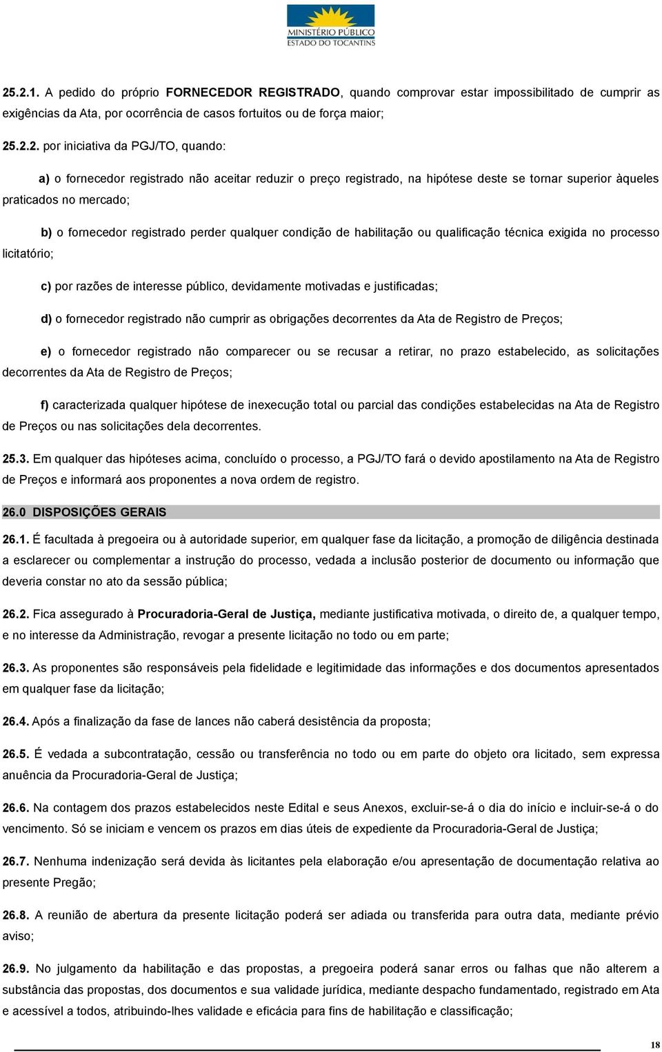 condição de habilitação ou qualificação técnica exigida no processo licitatório; c) por razões de interesse público, devidamente motivadas e justificadas; d) o fornecedor registrado não cumprir as