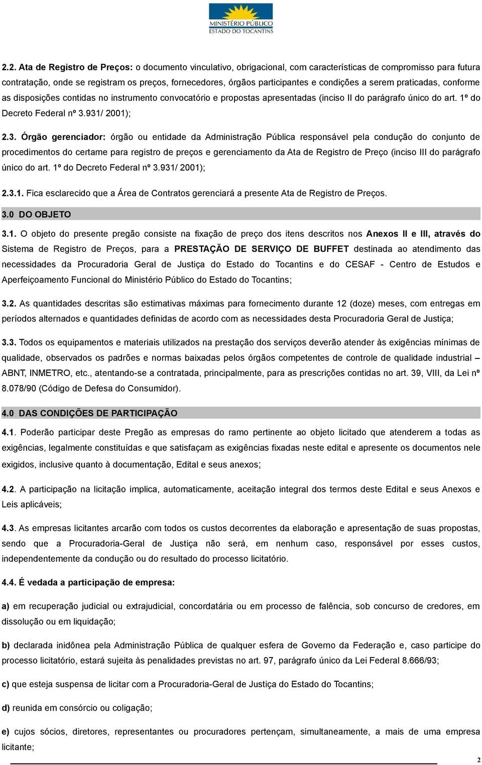 931/ 2001); 2.3. Órgão gerenciador: órgão ou entidade da Administração Pública responsável pela condução do conjunto de procedimentos do certame para registro de preços e gerenciamento da Ata de