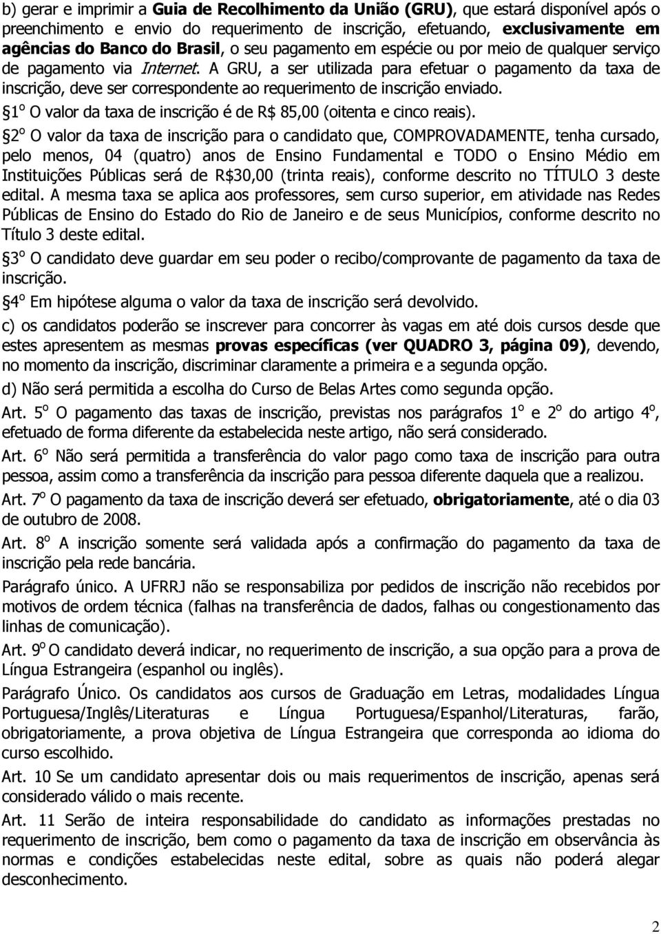 A GRU, a ser utilizada para efetuar o pagamento da taxa de inscrição, deve ser correspondente ao requerimento de inscrição enviado.