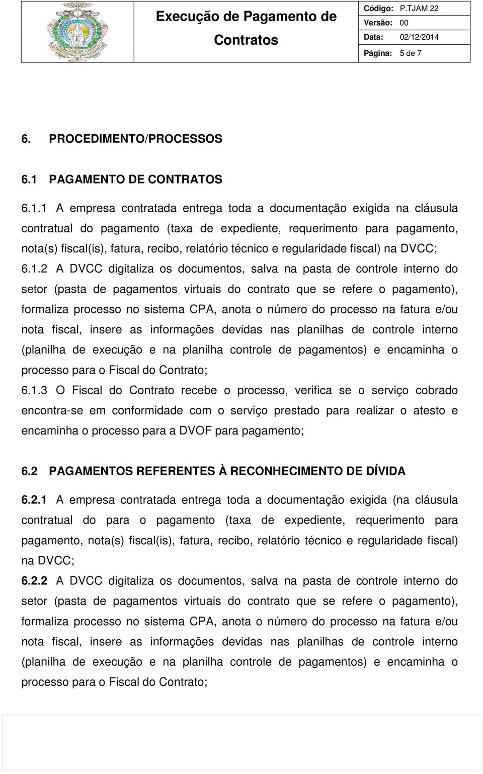 1 A empresa contratada entrega toda a documentação exigida na cláusula contratual do pagamento (taxa de expediente, requerimento para pagamento, nota(s) fiscal(is), fatura, recibo, relatório técnico