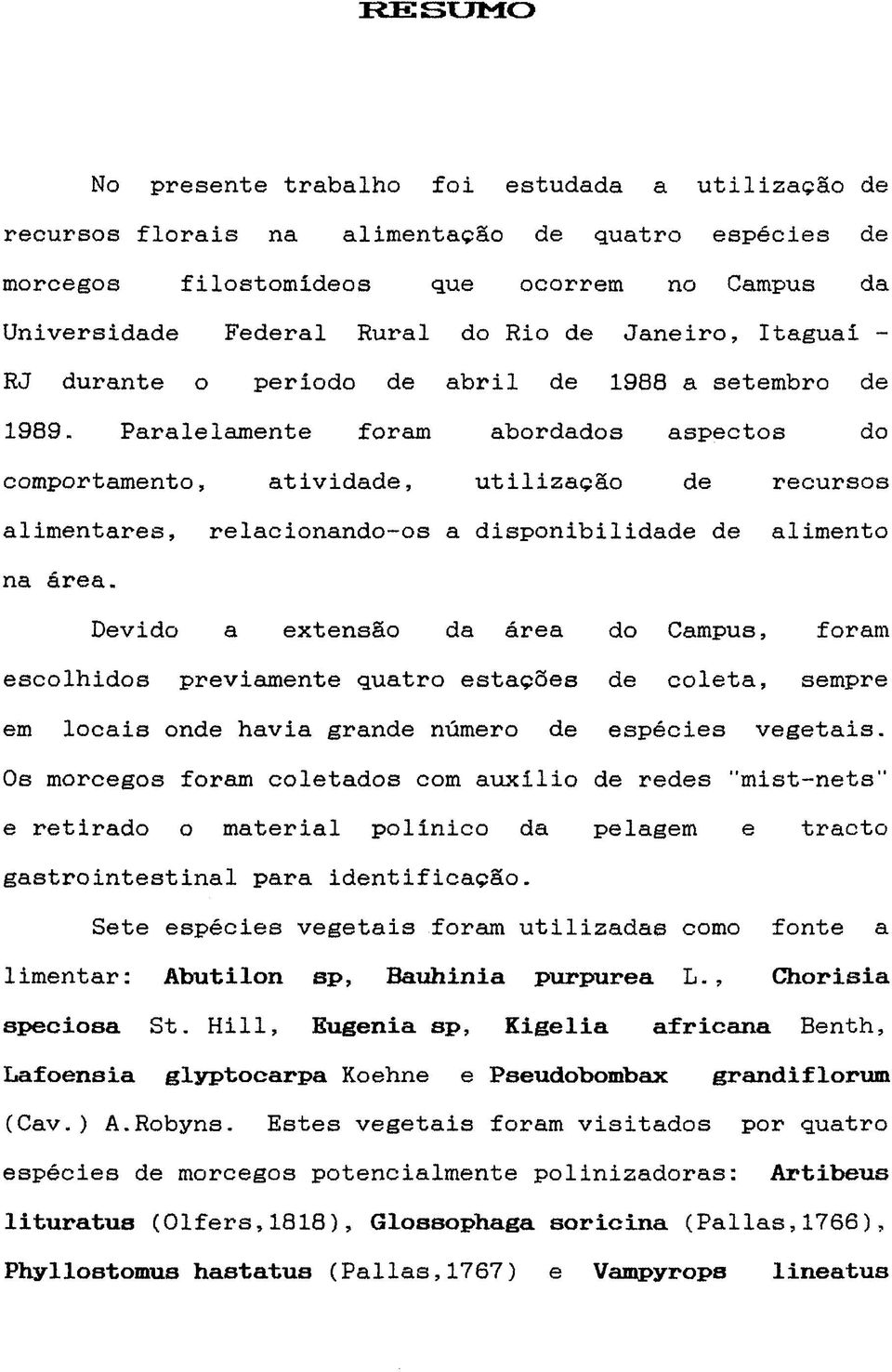 Paralelamente foram abordados aspectos do comportamento, atividade, utilização de recursos alimentares, relacionando-os a disponibilidade de alimento na área.