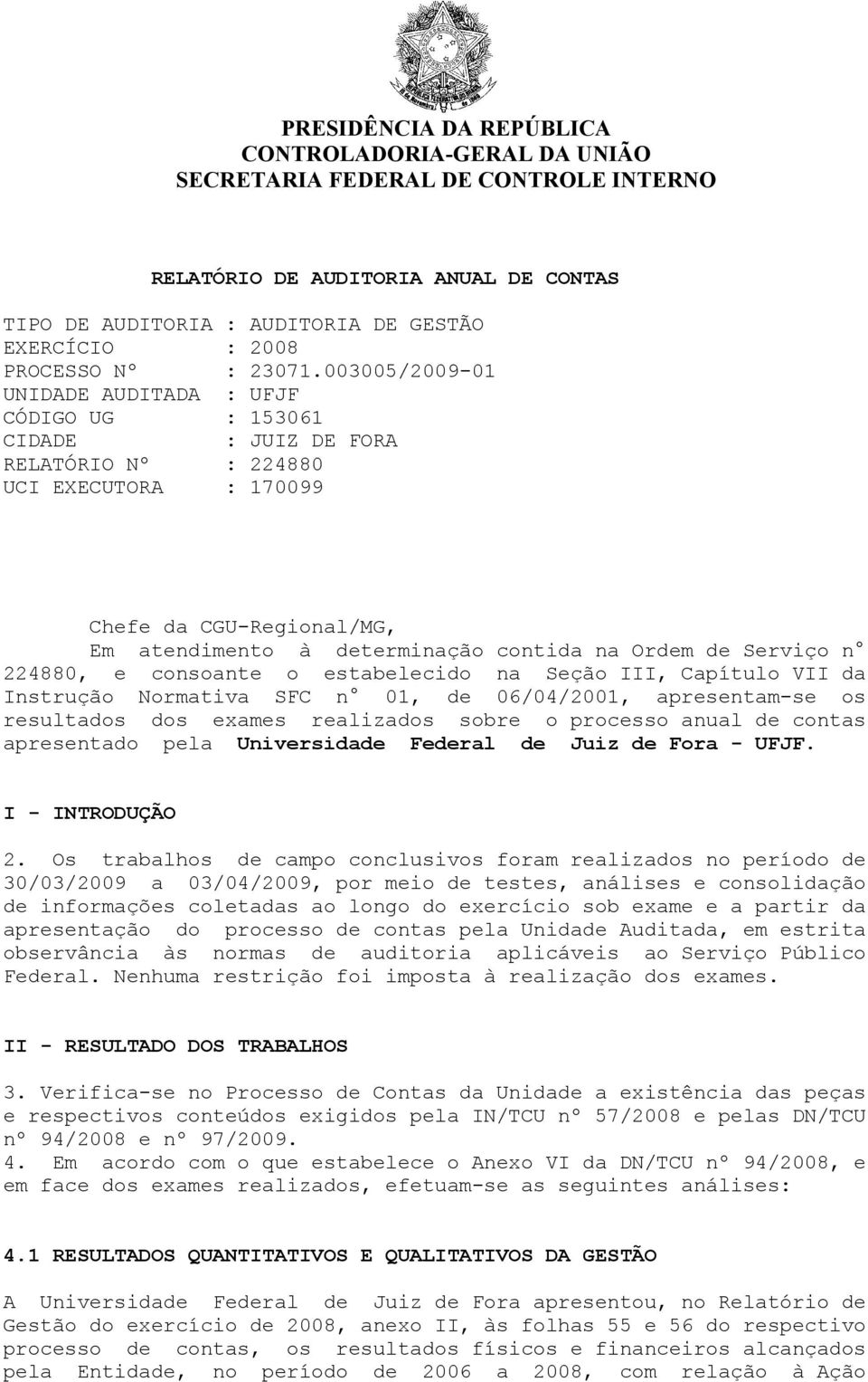 003005/2009-01 UNIDADE AUDITADA : UFJF CÓDIGO UG : 153061 CIDADE : JUIZ DE FORA RELATÓRIO Nº : 224880 UCI EXECUTORA : 170099 Chefe da CGU-Regional/MG, Em atendimento à determinação contida na Ordem