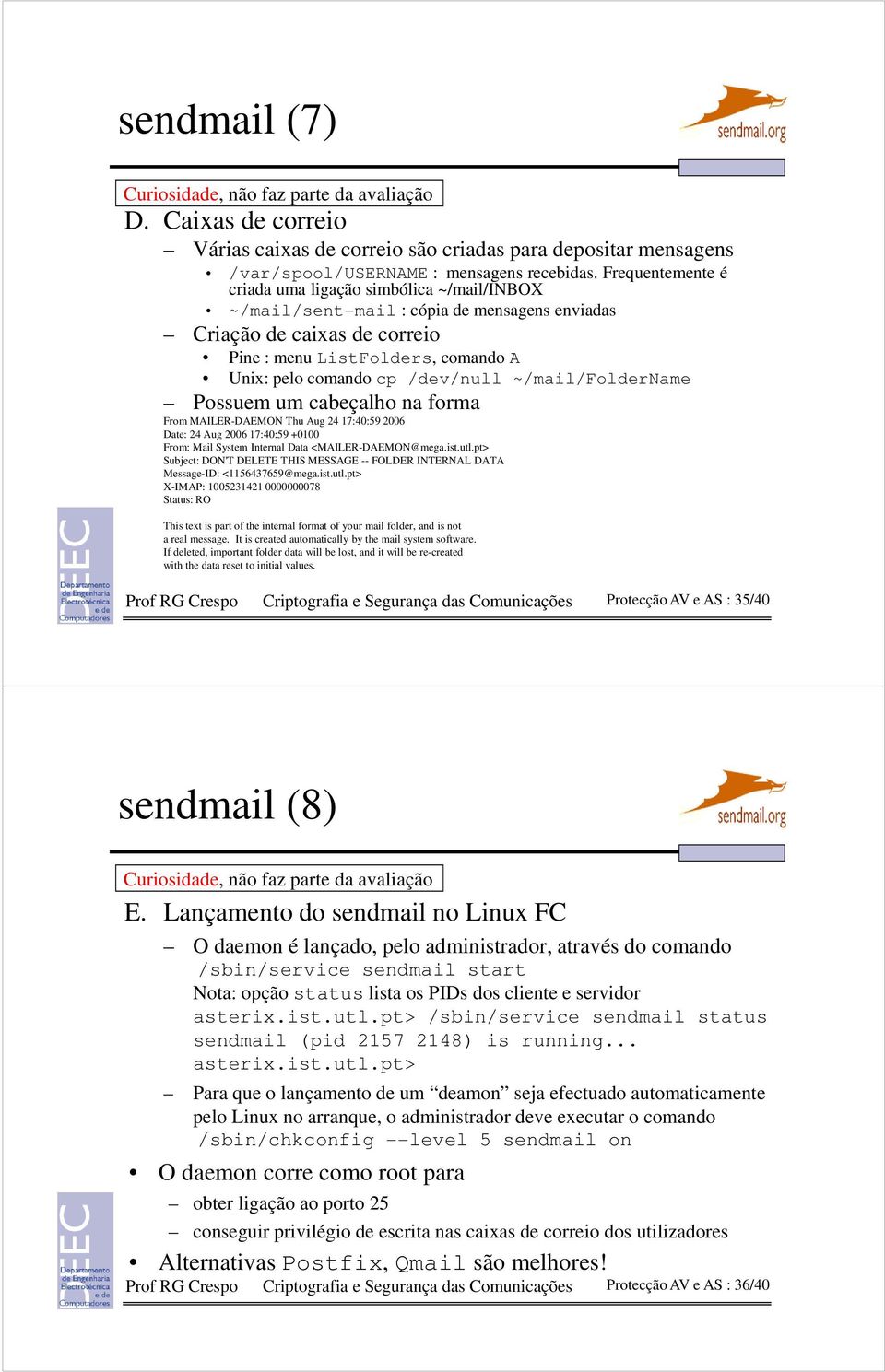 /dev/null ~/mail/foldername Possuem um cabeçalho na forma From MAILER-DAEMON Thu Aug 24 17:40:59 2006 Date: 24 Aug 2006 17:40:59 +0100 From: Mail System Internal Data <MAILER-DAEMON@mega.ist.utl.