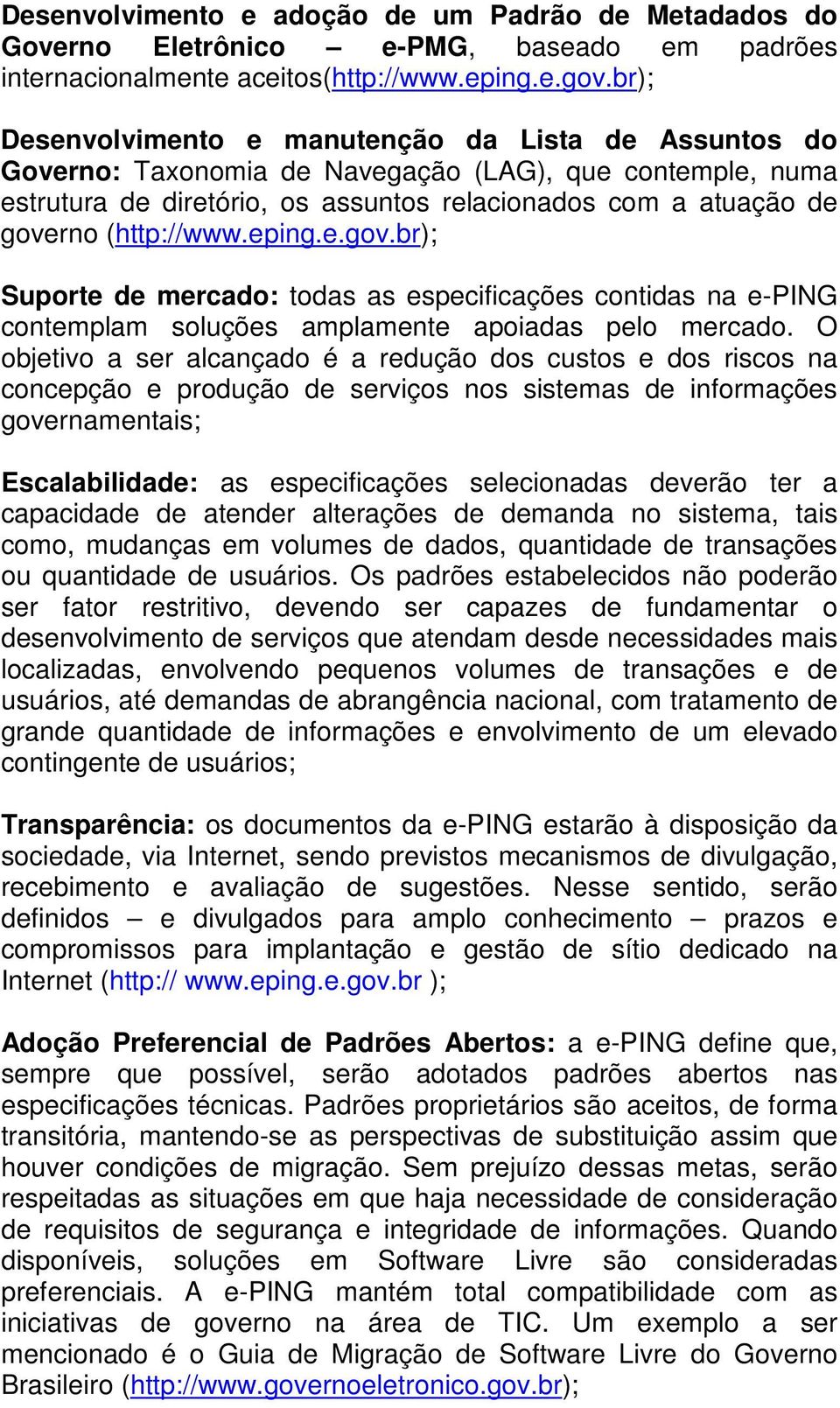 (http://www.eping.e.gov.br); Suporte de mercado: todas as especificações contidas na e-ping contemplam soluções amplamente apoiadas pelo mercado.