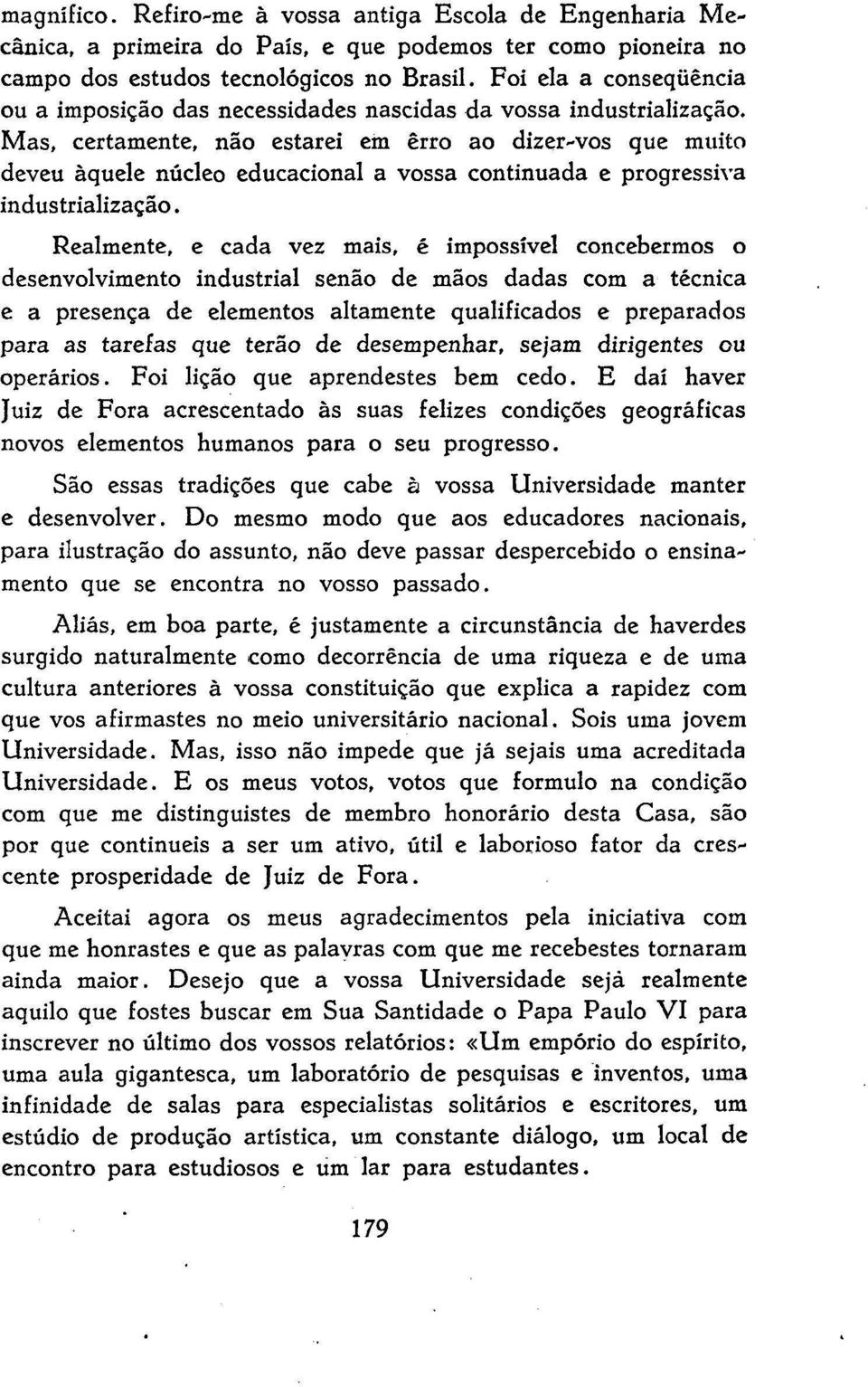 Mas, certamente, não estarei em erro ao dizer-vos que muito deveu àquele núcleo educacional a vossa continuada e progressiva industrialização.