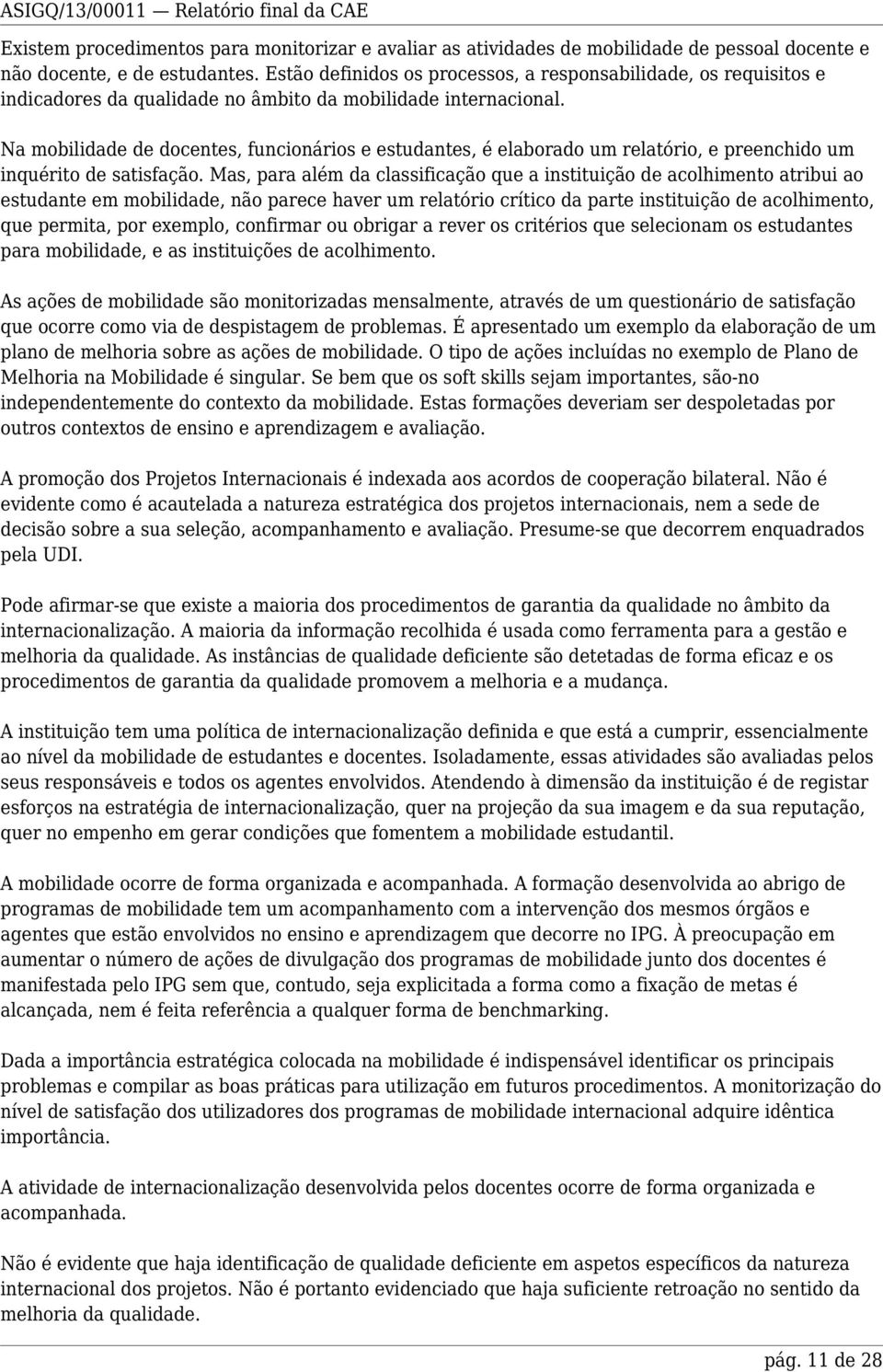 Na mobilidade de docentes, funcionários e estudantes, é elaborado um relatório, e preenchido um inquérito de satisfação.