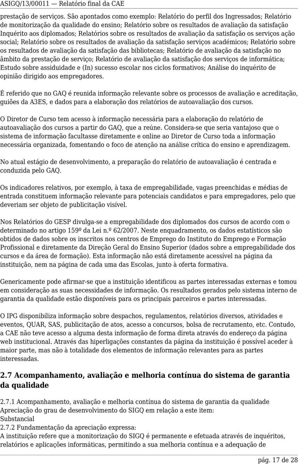 Relatórios sobre os resultados de avaliação da satisfação os serviços ação social; Relatório sobre os resultados de avaliação da satisfação serviços académicos; Relatório sobre os resultados de