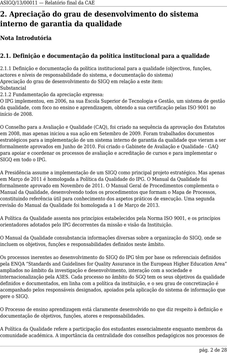 1 Definição e documentação da política institucional para a qualidade (objectivos, funções, actores e níveis de responsabilidade do sistema, e documentação do sistema) Apreciação do grau de